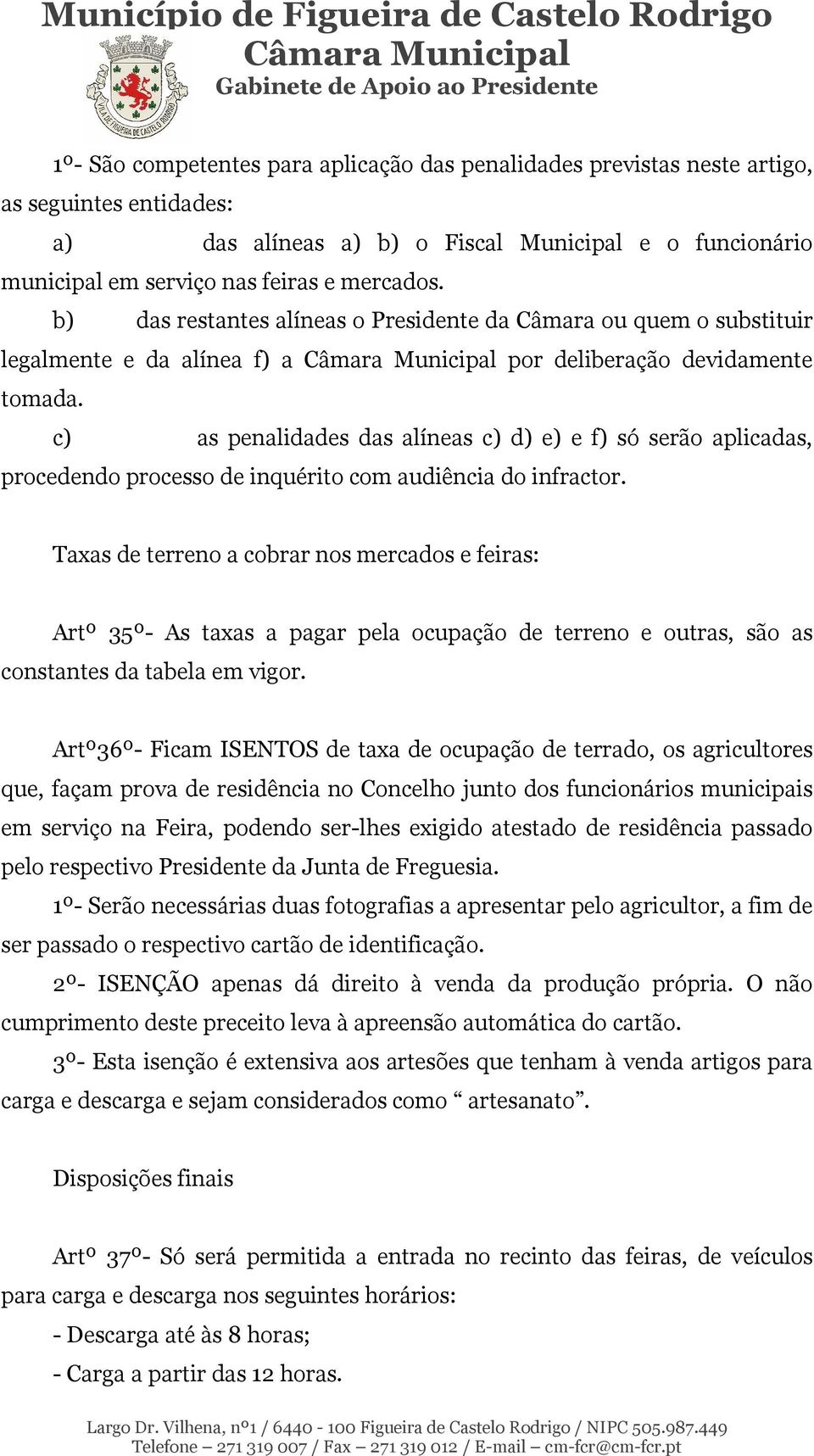 c) as penalidades das alíneas c) d) e) e f) só serão aplicadas, procedendo processo de inquérito com audiência do infractor.