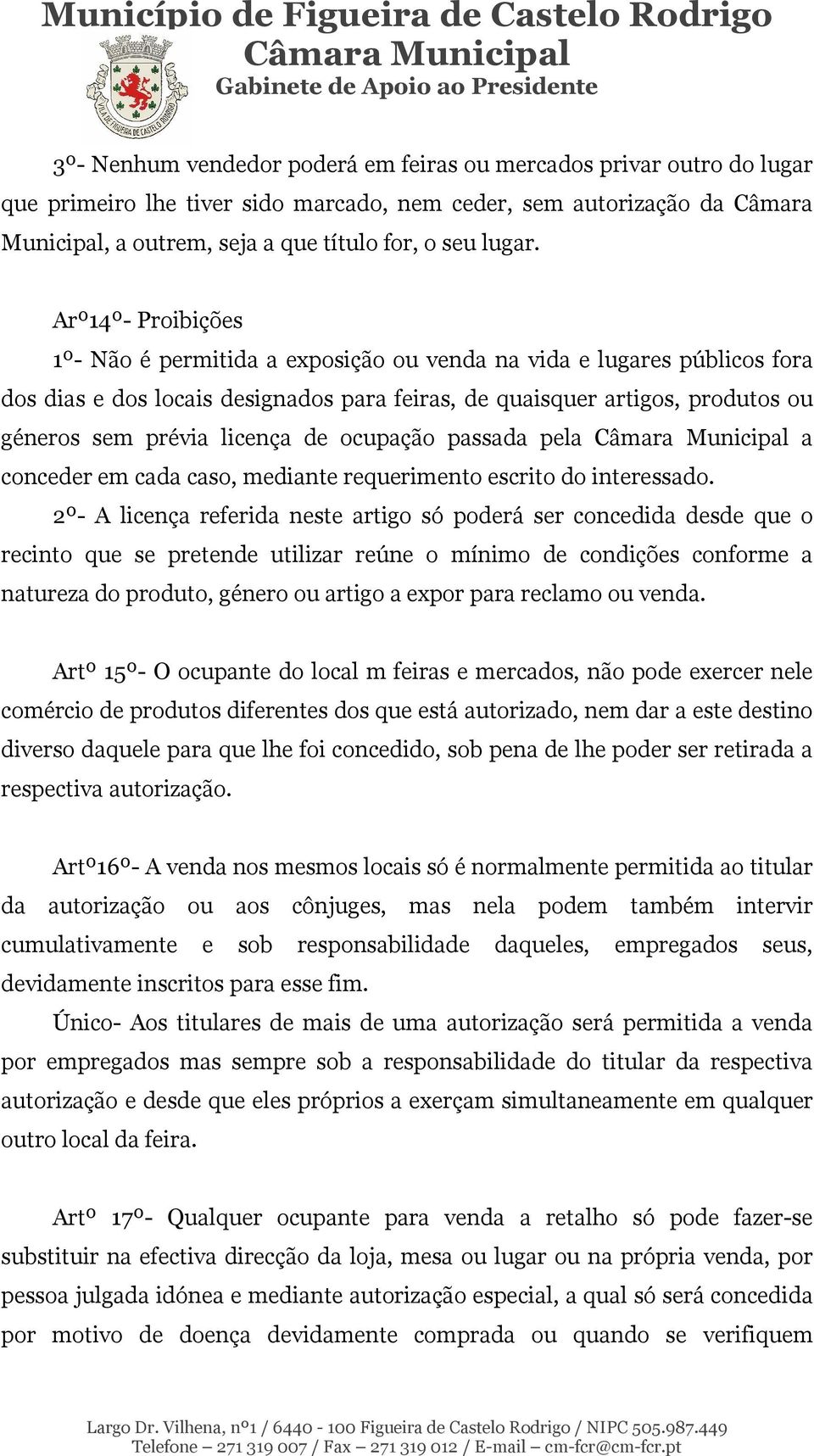 Arº14º- Proibições 1º- Não é permitida a exposição ou venda na vida e lugares públicos fora dos dias e dos locais designados para feiras, de quaisquer artigos, produtos ou géneros sem prévia licença