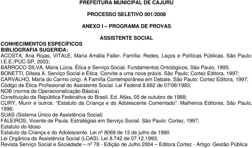 Serviço Social e Ética. Convite a uma nova práxis. São Paulo: Cortez Editora, 1997; CARVALHO, Maria do Carmo (org). A Família Contemporânea em Debate.