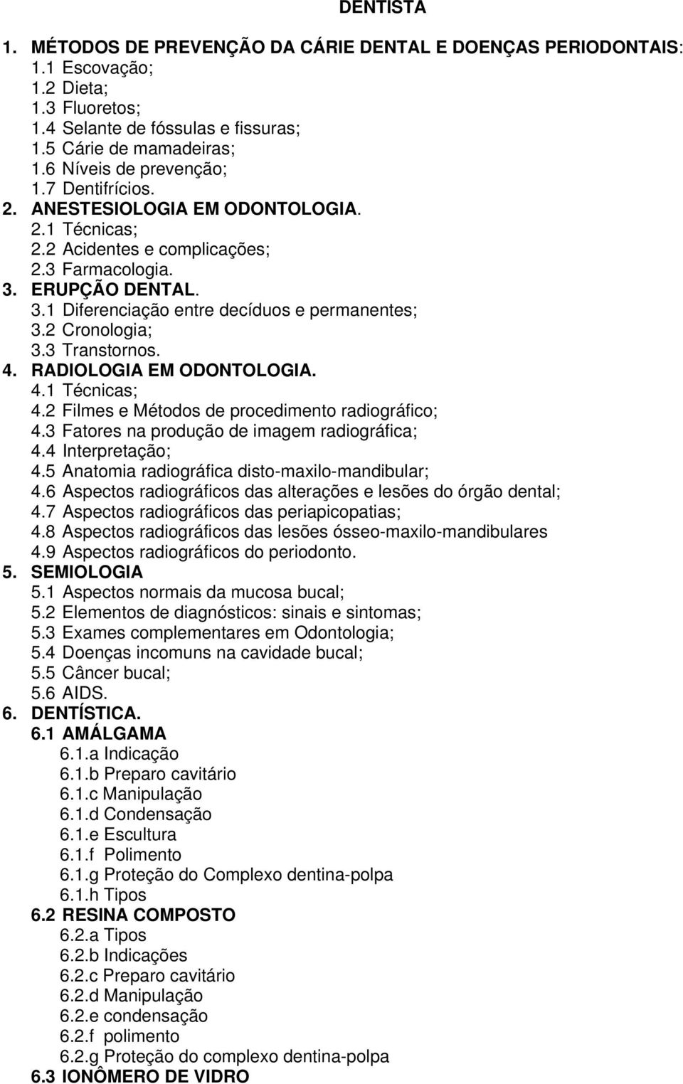 2 Cronologia; 3.3 Transtornos. RADIOLOGIA EM ODONTOLOGIA. 4.1 Técnicas; 4.2 Filmes e Métodos de procedimento radiográfico; 4.3 Fatores na produção de imagem radiográfica; 4.4 Interpretação; 4.