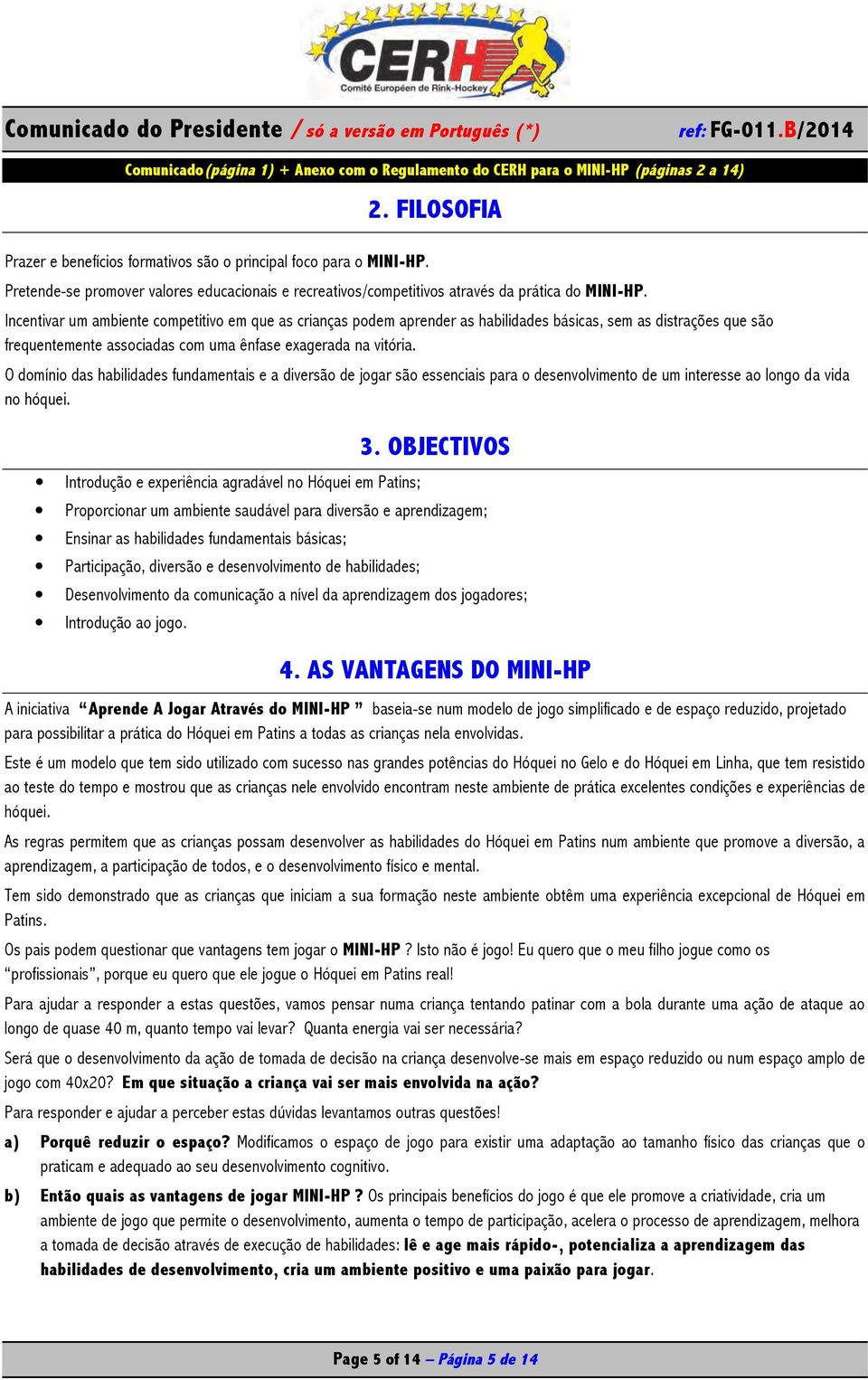 O domínio das habilidades fundamentais e a diversão de jogar são essenciais para o desenvolvimento de um interesse ao longo da vida no hóquei. 3.