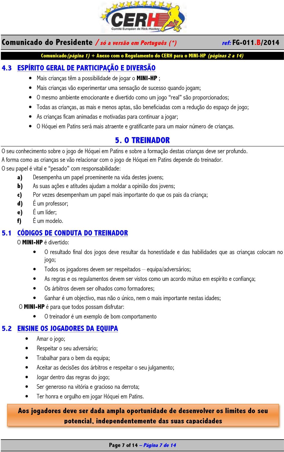 jogar; O Hóquei em Patins será mais atraente e gratificante para um maior número de crianças. 5.