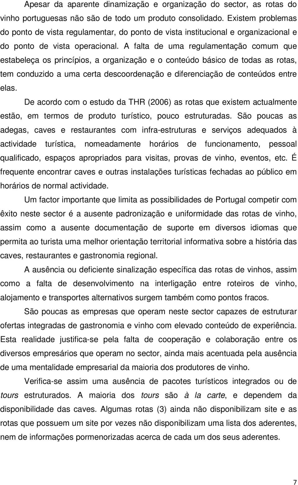 A falta de uma regulamentação comum que estabeleça os princípios, a organização e o conteúdo básico de todas as rotas, tem conduzido a uma certa descoordenação e diferenciação de conteúdos entre elas.