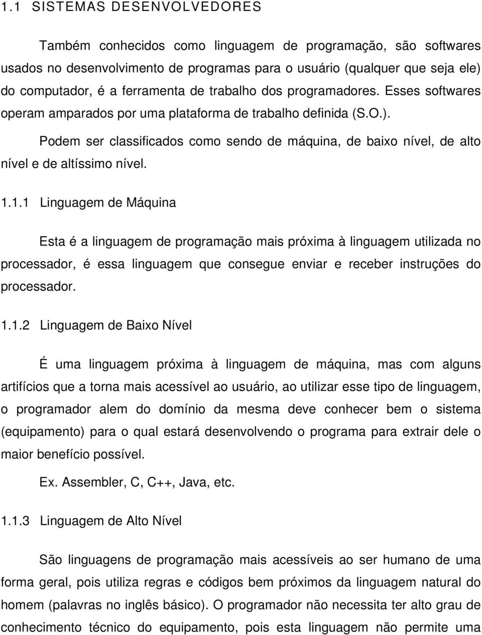 Podem ser classificados como sendo de máquina, de baixo nível, de alto nível e de altíssimo nível. 1.