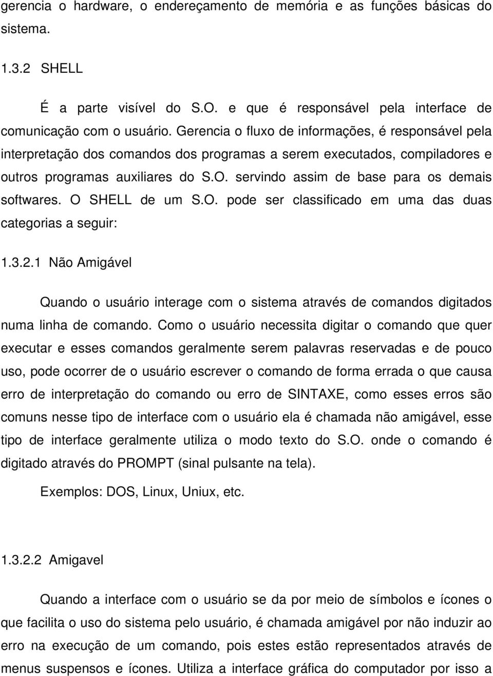 servindo assim de base para os demais softwares. O SHELL de um S.O. pode ser classificado em uma das duas categorias a seguir: 1.3.2.