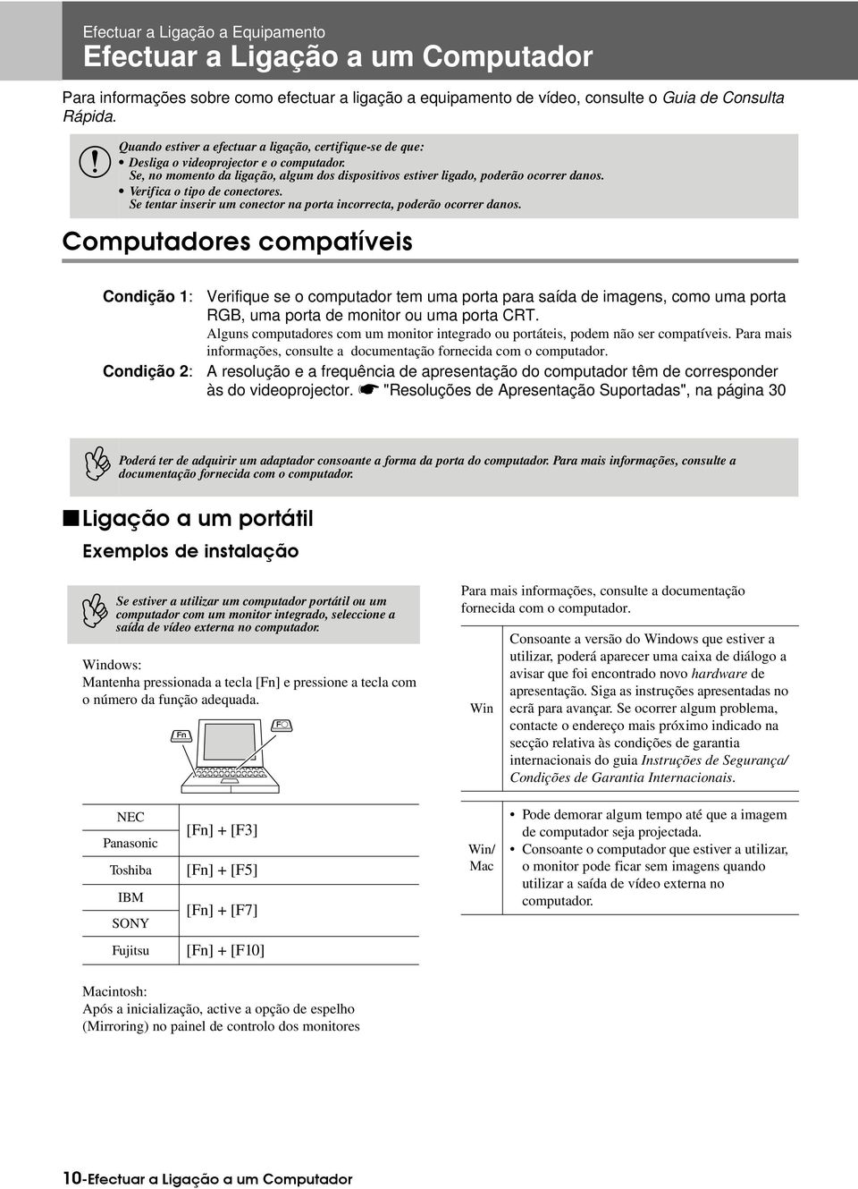 Verifica o tipo de conectores. Se tentar inserir um conector na porta incorrecta, poderão ocorrer danos.