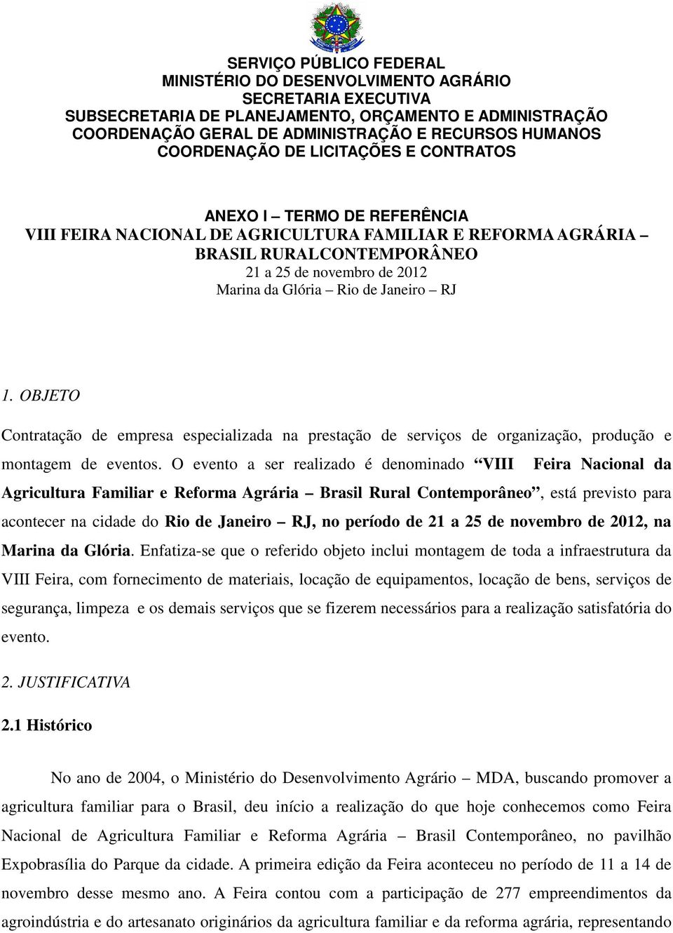 Rio de Janeiro RJ 1. OBJETO Contratação de empresa especializada na prestação de serviços de organização, produção e montagem de eventos.