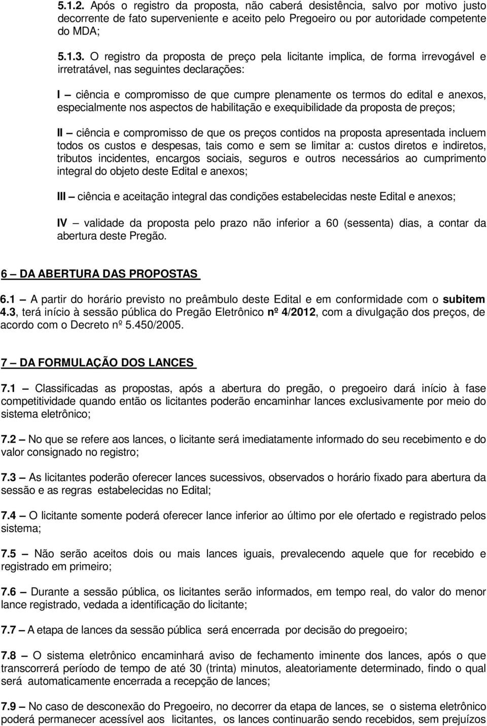 especialmente nos aspectos de habilitação e exequibilidade da proposta de preços; II ciência e compromisso de que os preços contidos na proposta apresentada incluem todos os custos e despesas, tais