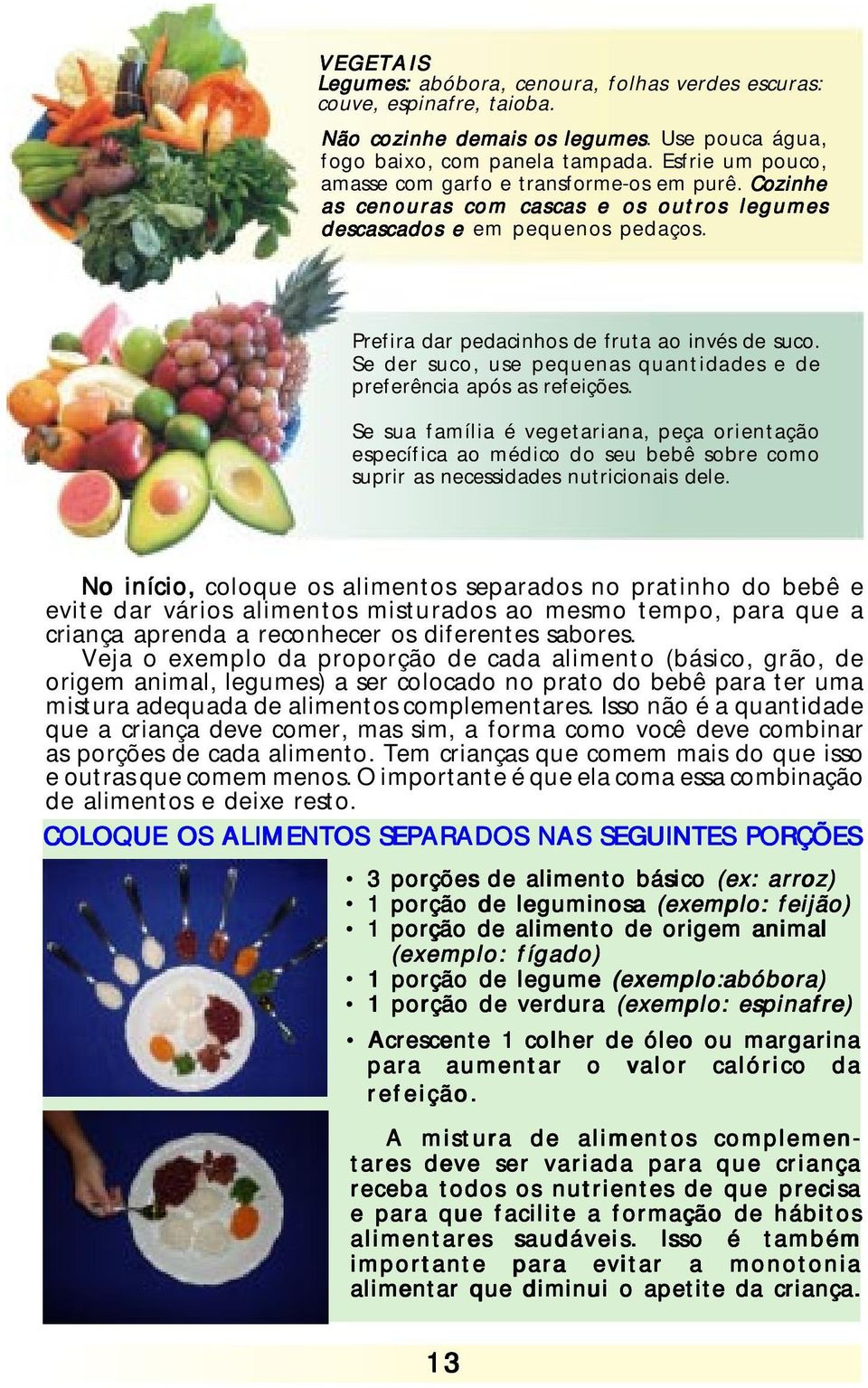 Se der suco, use pequenas quantidades e de preferência após as refeições.