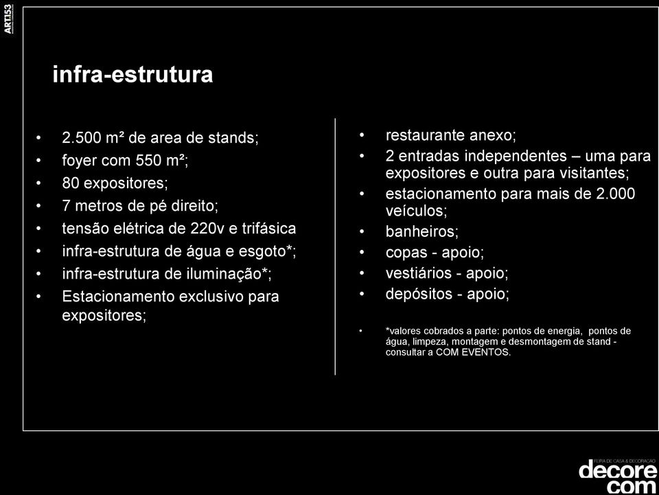 e esgoto*; infra-estrutura de iluminação*; Estacionamento exclusivo para expositores; restaurante anexo; 2 entradas independentes uma para