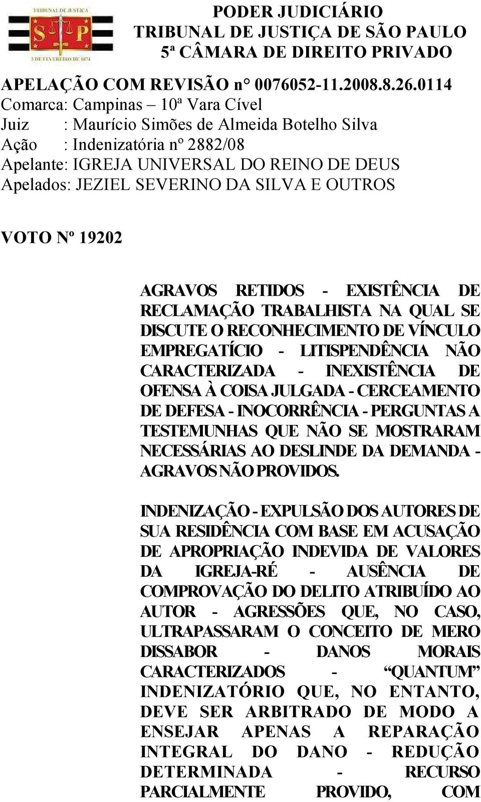 OUTROS VOTO Nº 19202 AGRAVOS RETIDOS - EXISTÊNCIA DE RECLAMAÇÃO TRABALHISTA NA QUAL SE DISCUTE O RECONHECIMENTO DE VÍNCULO EMPREGATÍCIO - LITISPENDÊNCIA NÃO CARACTERIZADA - INEXISTÊNCIA DE OFENSA À