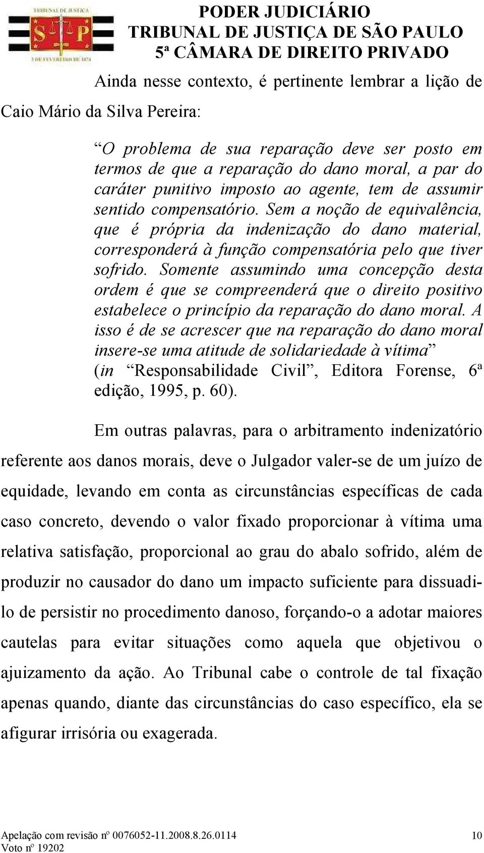 Somente assumindo uma concepção desta ordem é que se compreenderá que o direito positivo estabelece o princípio da reparação do dano moral.