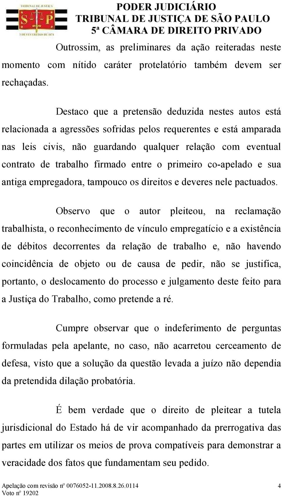 firmado entre o primeiro co-apelado e sua antiga empregadora, tampouco os direitos e deveres nele pactuados.