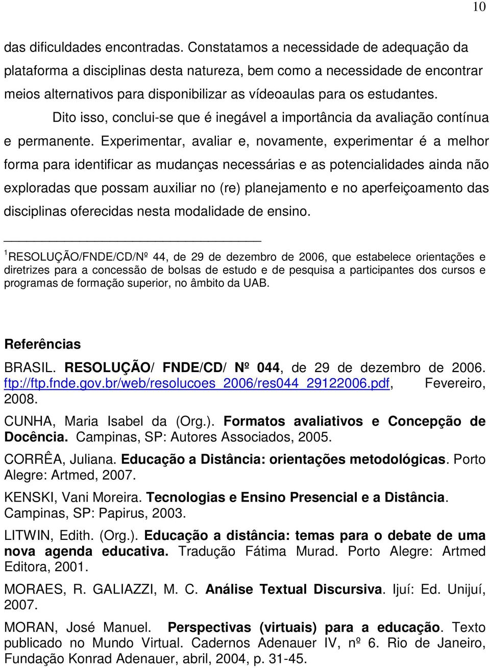 Dito isso, conclui-se que é inegável a importância da avaliação contínua e permanente.