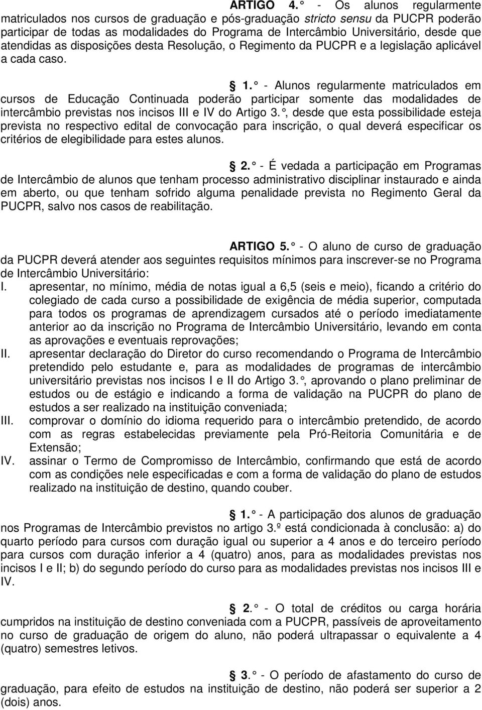 atendidas as disposições desta Resolução, o Regimento da PUCPR e a legislação aplicável a cada caso. 1.