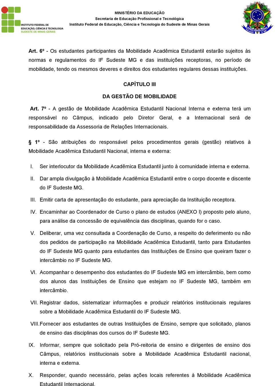 7º - A gestão de Mobilidade Acadêmica Estudantil Nacional Interna e externa terá um responsável no Câmpus, indicado pelo Diretor Geral, e a Internacional será de responsabilidade da Assessoria de