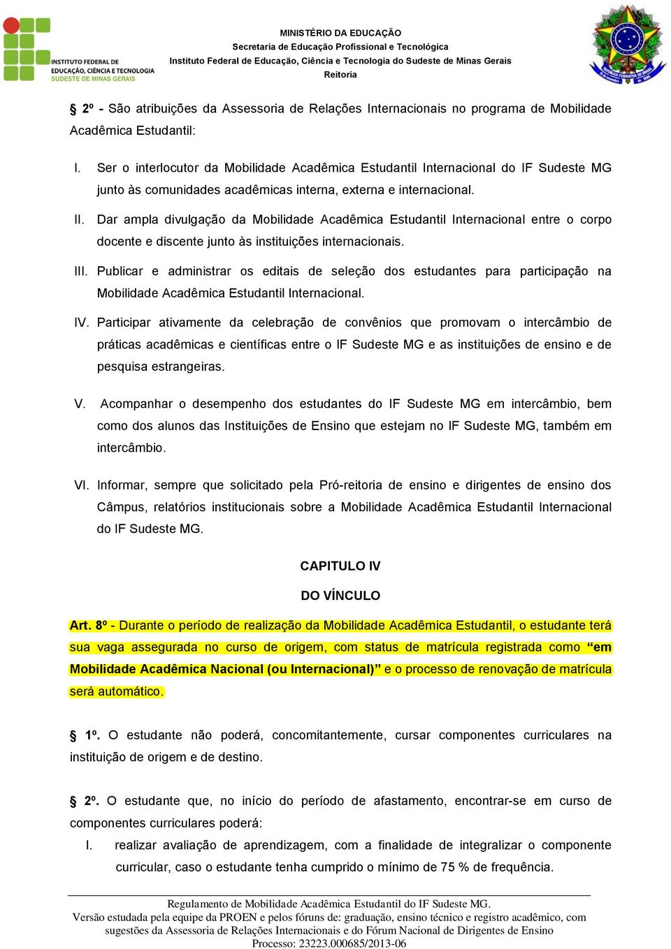 Dar ampla divulgação da Mobilidade Acadêmica Estudantil Internacional entre o corpo docente e discente junto às instituições internacionais. III.