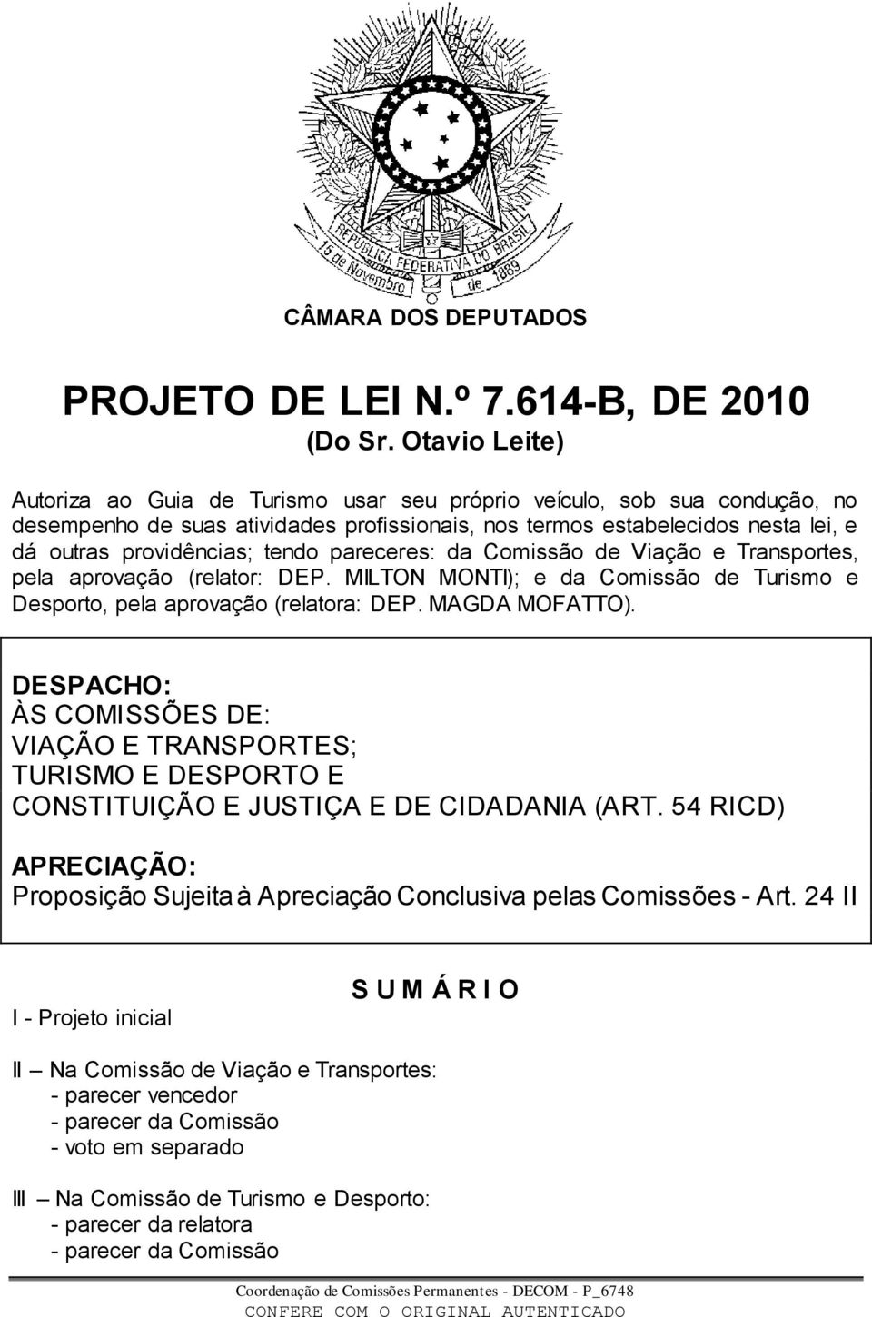 tendo pareceres: da Comissão de Viação e Transportes, pela aprovação (relator: DEP. MILTON MONTI); e da Comissão de Turismo e Desporto, pela aprovação (relatora: DEP. MAGDA MOFATTO).