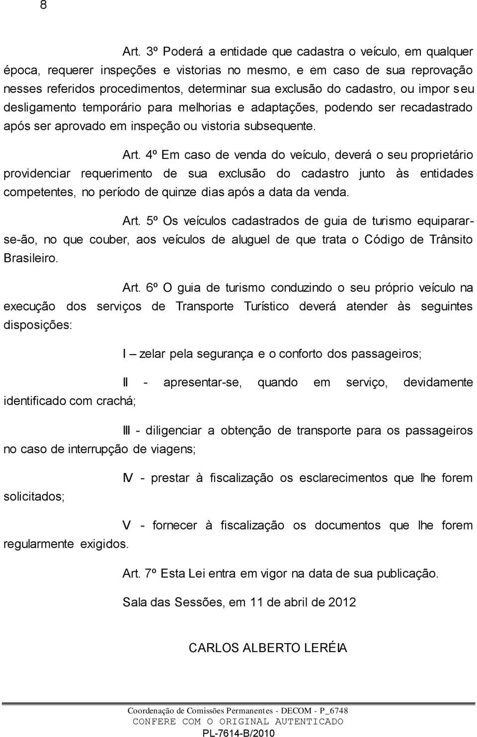 cadastro, ou impor seu desligamento temporário para melhorias e adaptações, podendo ser recadastrado após ser aprovado em inspeção ou vistoria subsequente. Art.