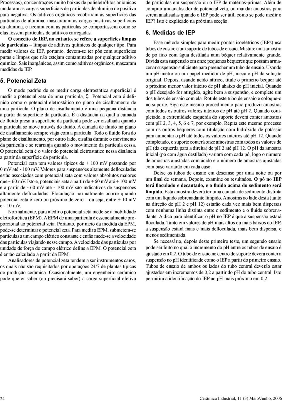 partículas de aditivos carregadas. O conceito de IEP, no entanto, se refere a superfícies limpas de partículas limpas de aditivos químicos de qualquer tipo.