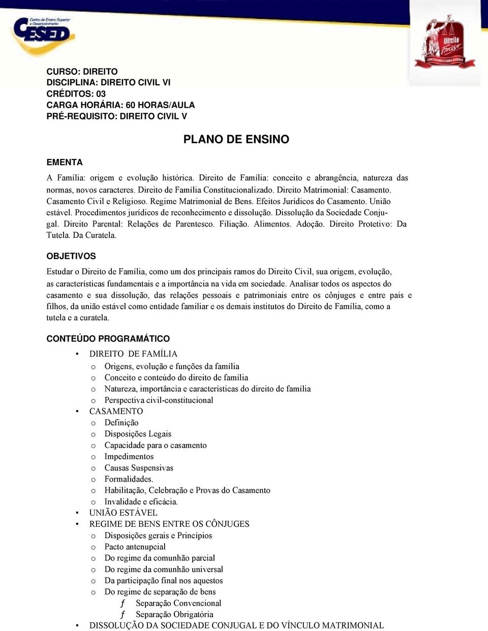 Regime Matrimonial de Bens. Efeitos Jurídicos do Casamento. União estável. Procedimentos jurídicos de reconhecimento e dissolução. Dissolução da Sociedade Conjugal.