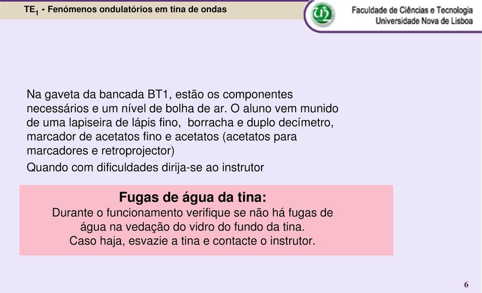 (acetatos para marcadores e retroprojector) Quando com dificuldades dirija-se ao instrutor Fugas de água da tina: