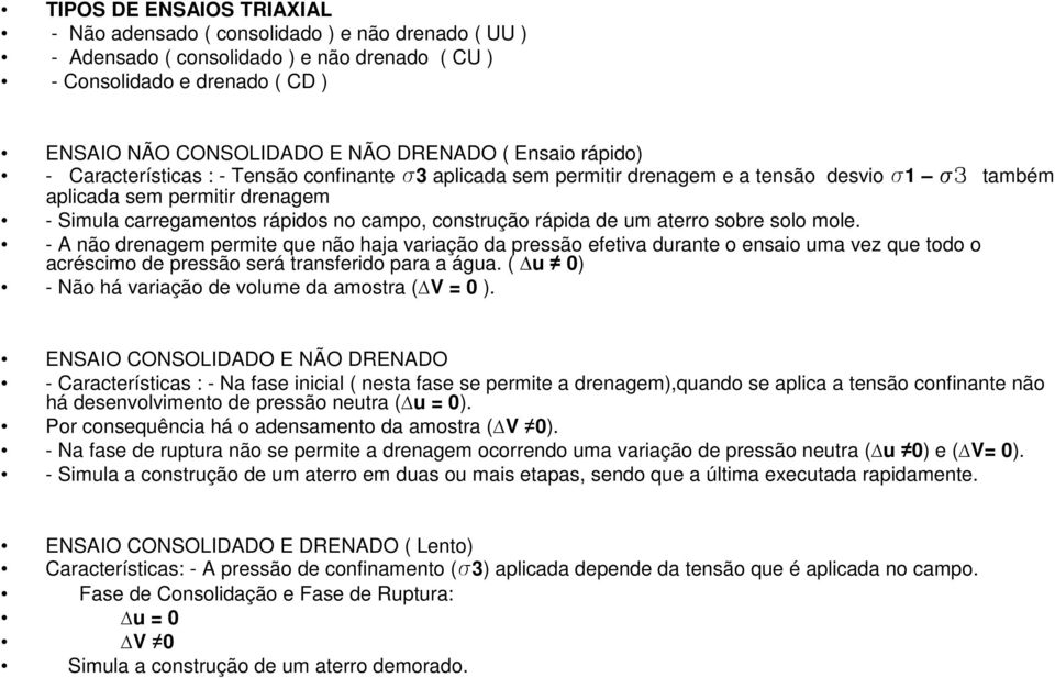 construção rápida de um aterro sobre solo mole. - A não drenagem permite que não haja variação da pressão efetiva durante o ensaio uma vez que todo o acréscimo de pressão será transferido para a água.