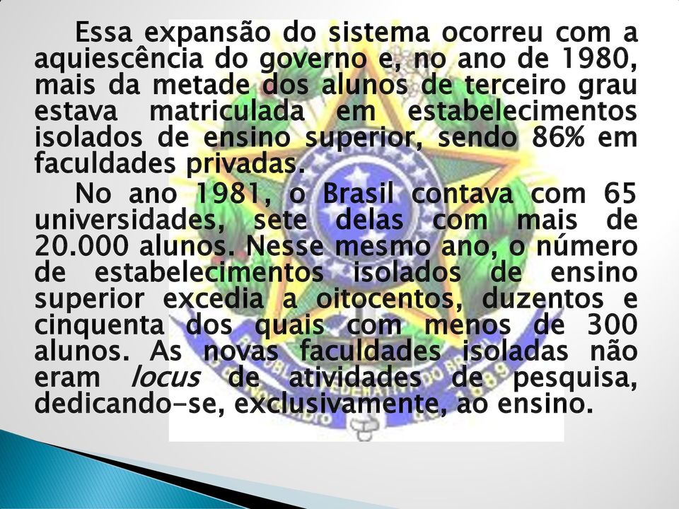 No ano 1981, o Brasil contava com 65 universidades, sete delas com mais de 20.000 alunos.