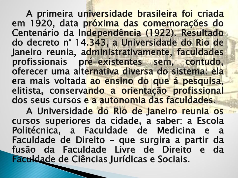 voltada ao ensino do que á pesquisa, elitista, conservando a orientação profissional dos seus cursos e a autonomia das faculdades.