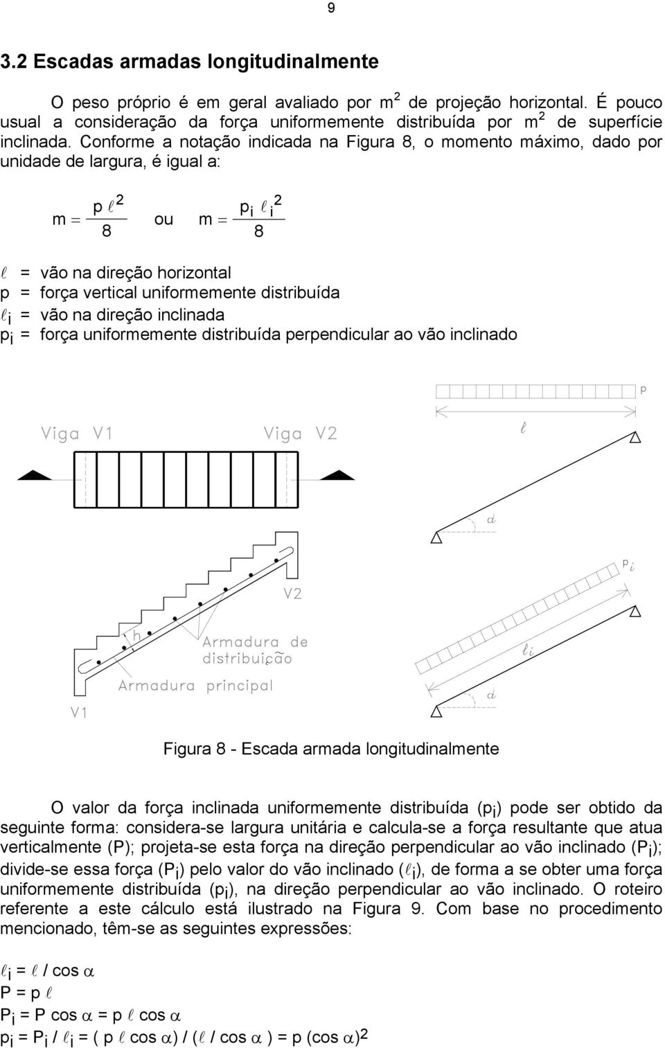 Conforme a notação indicada na Figura 8, o momento máximo, dado por unidade de largura, é igual a: m = p l 2 8 ou m p i l i 2 = 8 l = vão na direção horizontal p = força vertical uniformemente