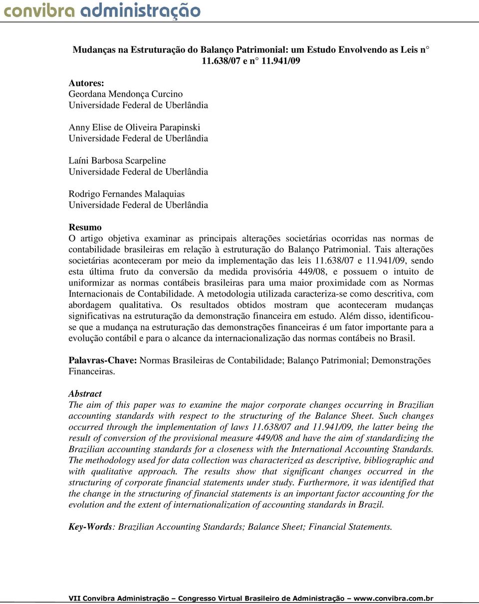 Uberlândia Rodrigo Fernandes Malaquias Universidade Federal de Uberlândia Resumo O artigo objetiva examinar as principais alterações societárias ocorridas nas normas de contabilidade brasileiras em