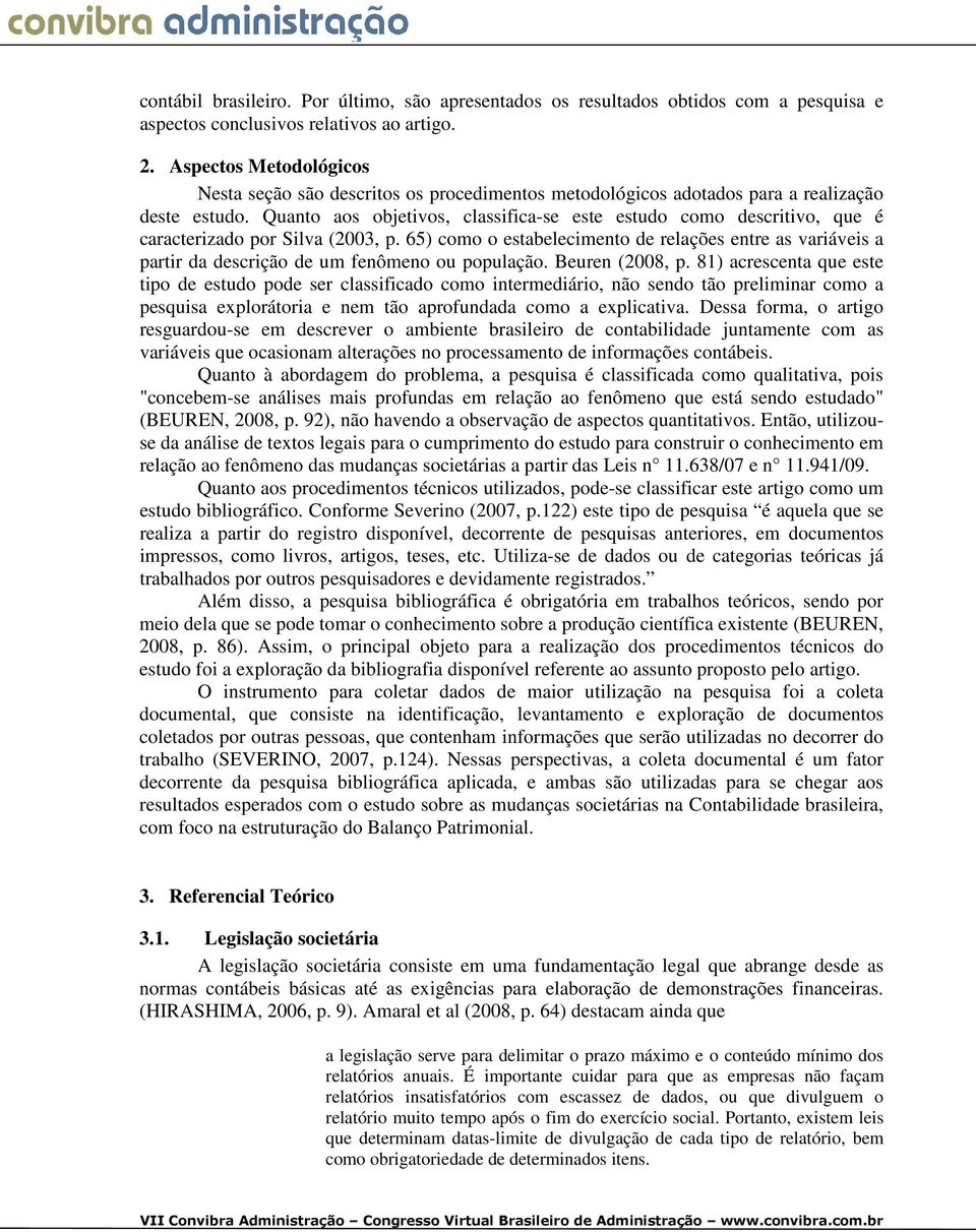 Quanto aos objetivos, classifica-se este estudo como descritivo, que é caracterizado por Silva (2003, p.