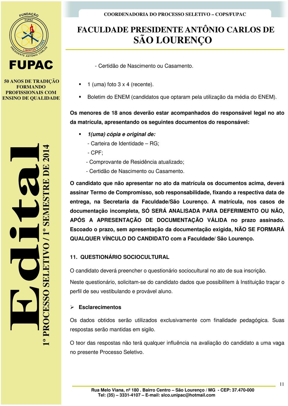 RG; - CPF; - Comprovante de Residência atualizado; - Certidão de Nascimento ou Casamento.