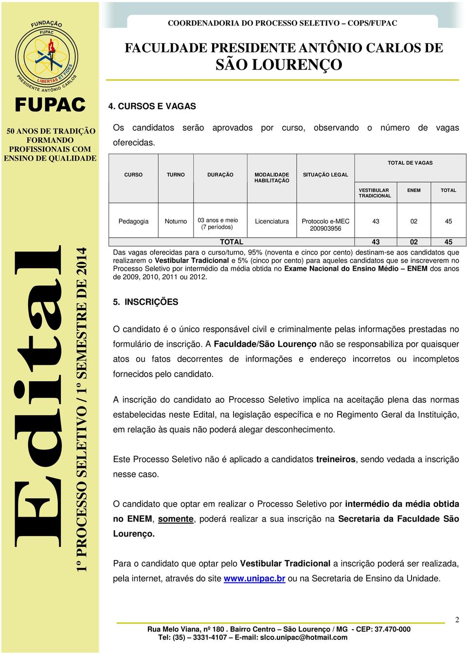 45 Das vagas oferecidas para o curso/turno, 95% (noventa e cinco por cento) destinam-se aos candidatos que realizarem o Vestibular Tradicional e 5% (cinco por cento) para aqueles candidatos que se