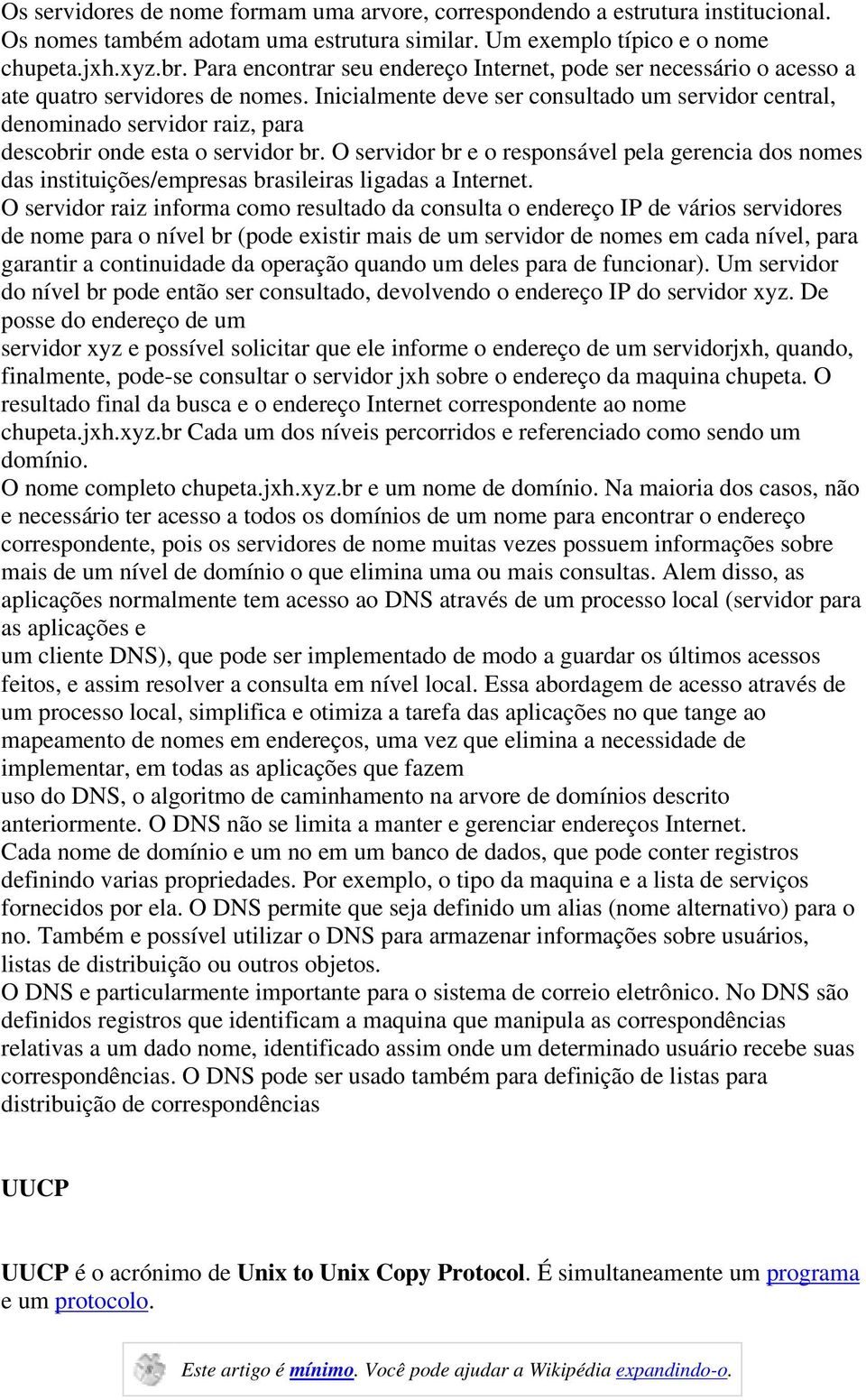 Inicialmente deve ser consultado um servidor central, denominado servidor raiz, para descobrir onde esta o servidor br.