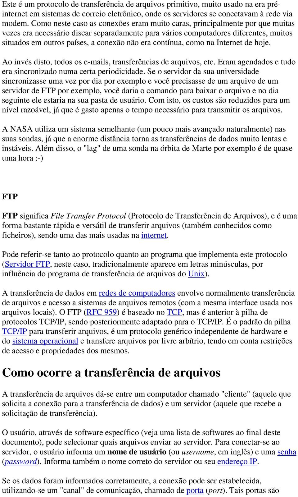 não era contínua, como na Internet de hoje. Ao invés disto, todos os e-mails, transferências de arquivos, etc. Eram agendados e tudo era sincronizado numa certa periodicidade.