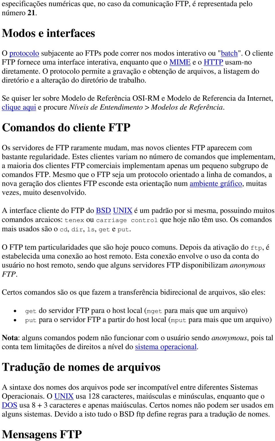 O protocolo permite a gravação e obtenção de arquivos, a listagem do diretório e a alteração do diretório de trabalho.