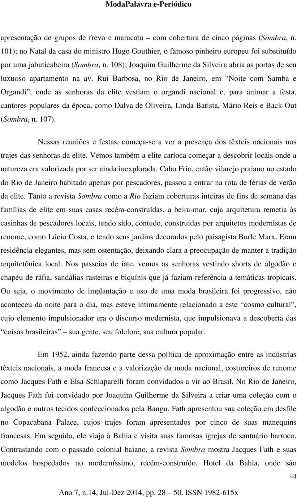 108); Joaquim Guilherme da Silveira abria as portas de seu luxuoso apartamento na av.