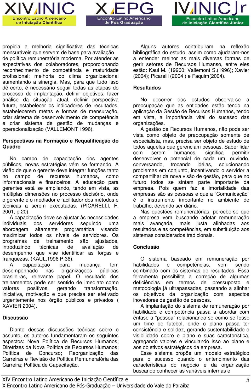 Mas, para que tudo isso dê certo, é necessário seguir todas as etapas do processo de implantação, definir objetivos, fazer análise da situação atual, definir perspectiva futura, estabelecer os