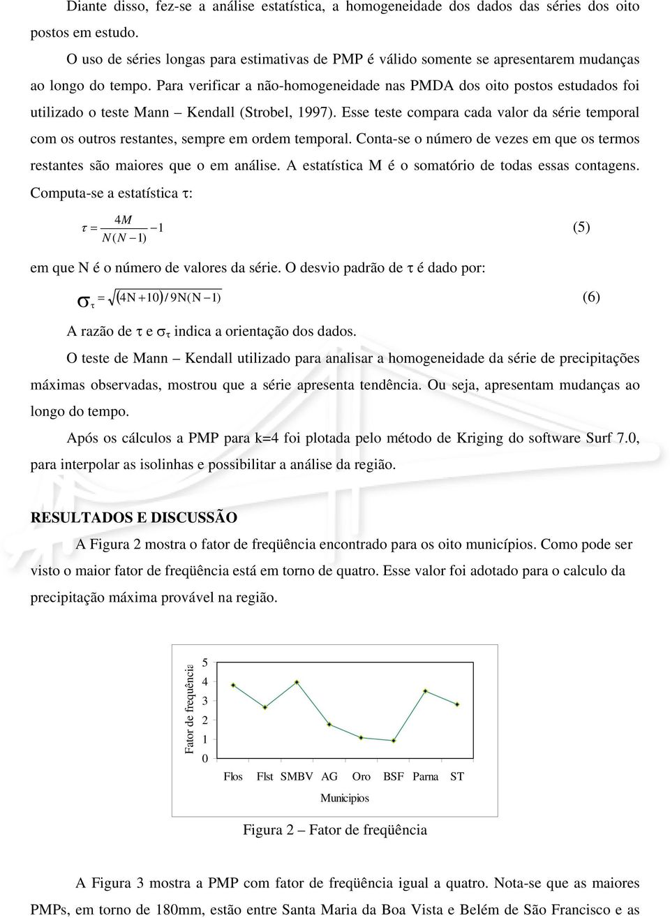 Para verificar a ão-homogeeidade as PMDA dos oito postos estudados foi utilizado o teste Ma Kedall (Strobel, 1997).