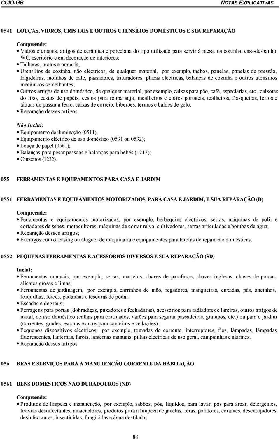 moinhos de café, passadores, trituradores, placas eléctricas, balanças de cozinha e outros utensílios mecânicos semelhantes; Outros artigos de uso doméstico, de qualquer material, por exemplo, caixas