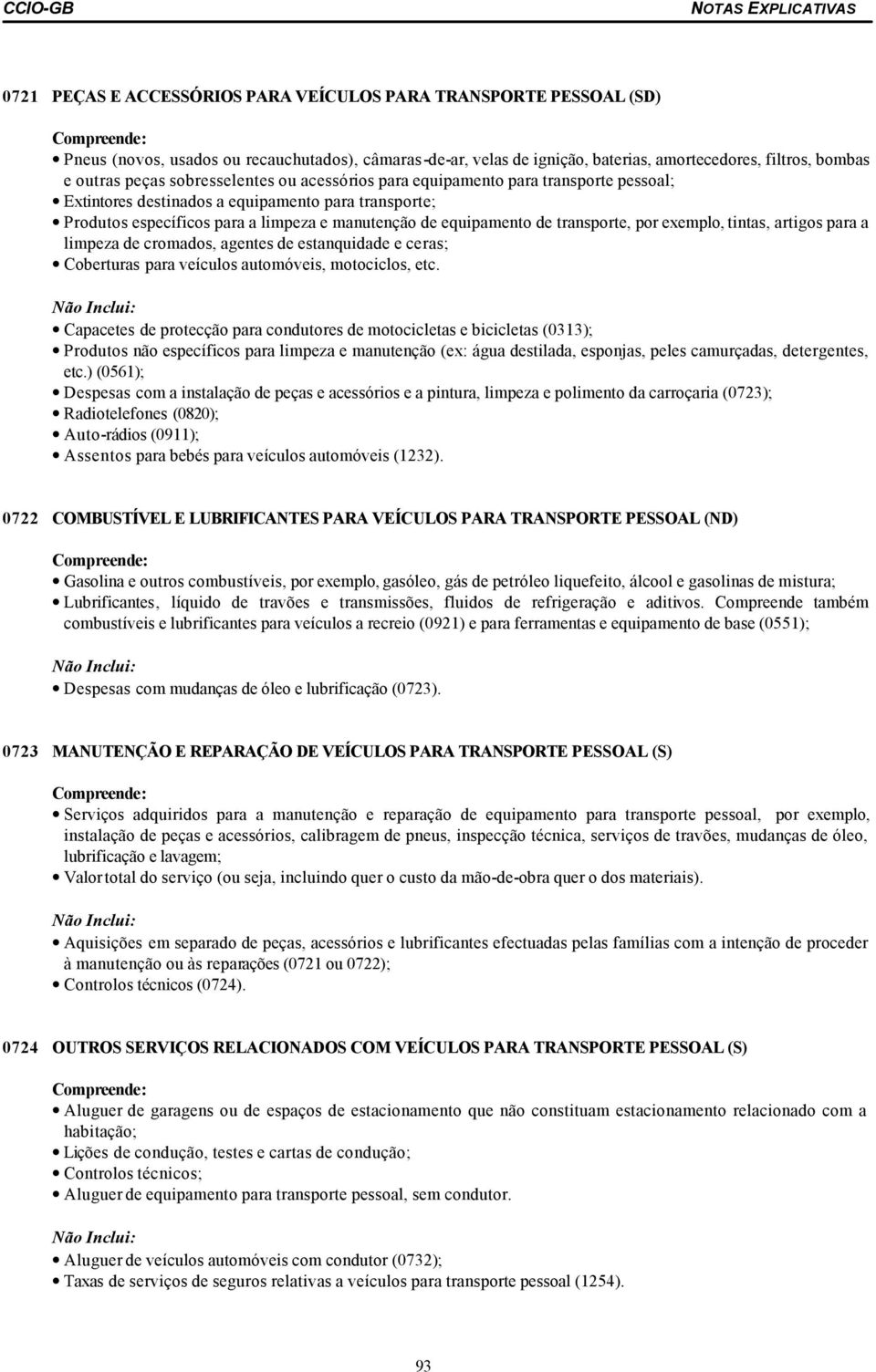 transporte, por exemplo, tintas, artigos para a limpeza de cromados, agentes de estanquidade e ceras; Coberturas para veículos automóveis, motociclos, etc.