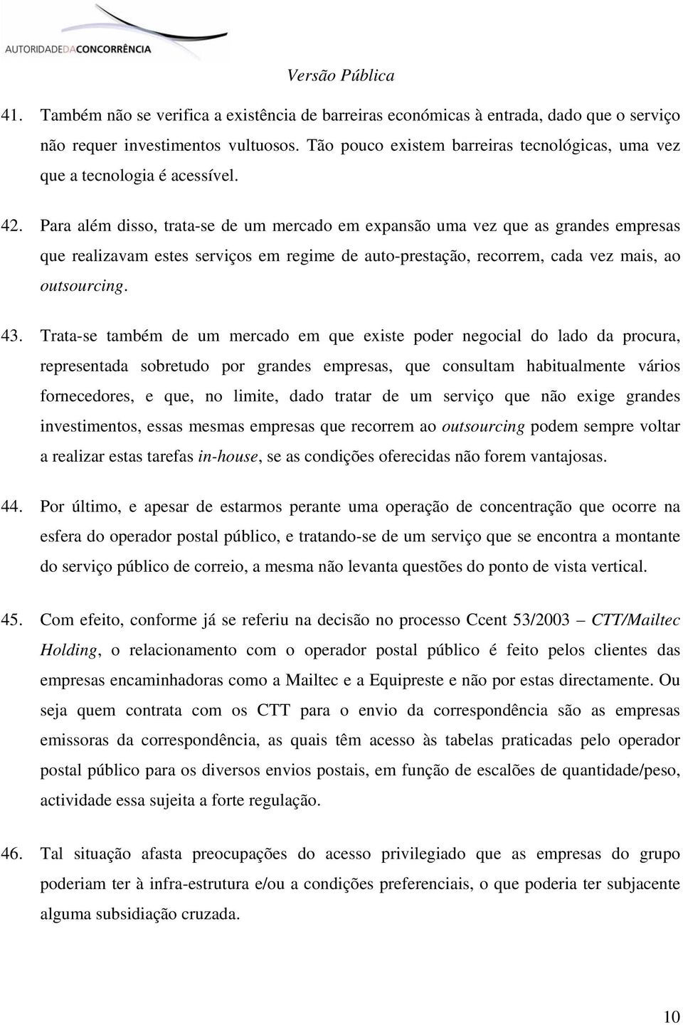 Para além disso, trata-se de um mercado em expansão uma vez que as grandes empresas que realizavam estes serviços em regime de auto-prestação, recorrem, cada vez mais, ao outsourcing. 43.