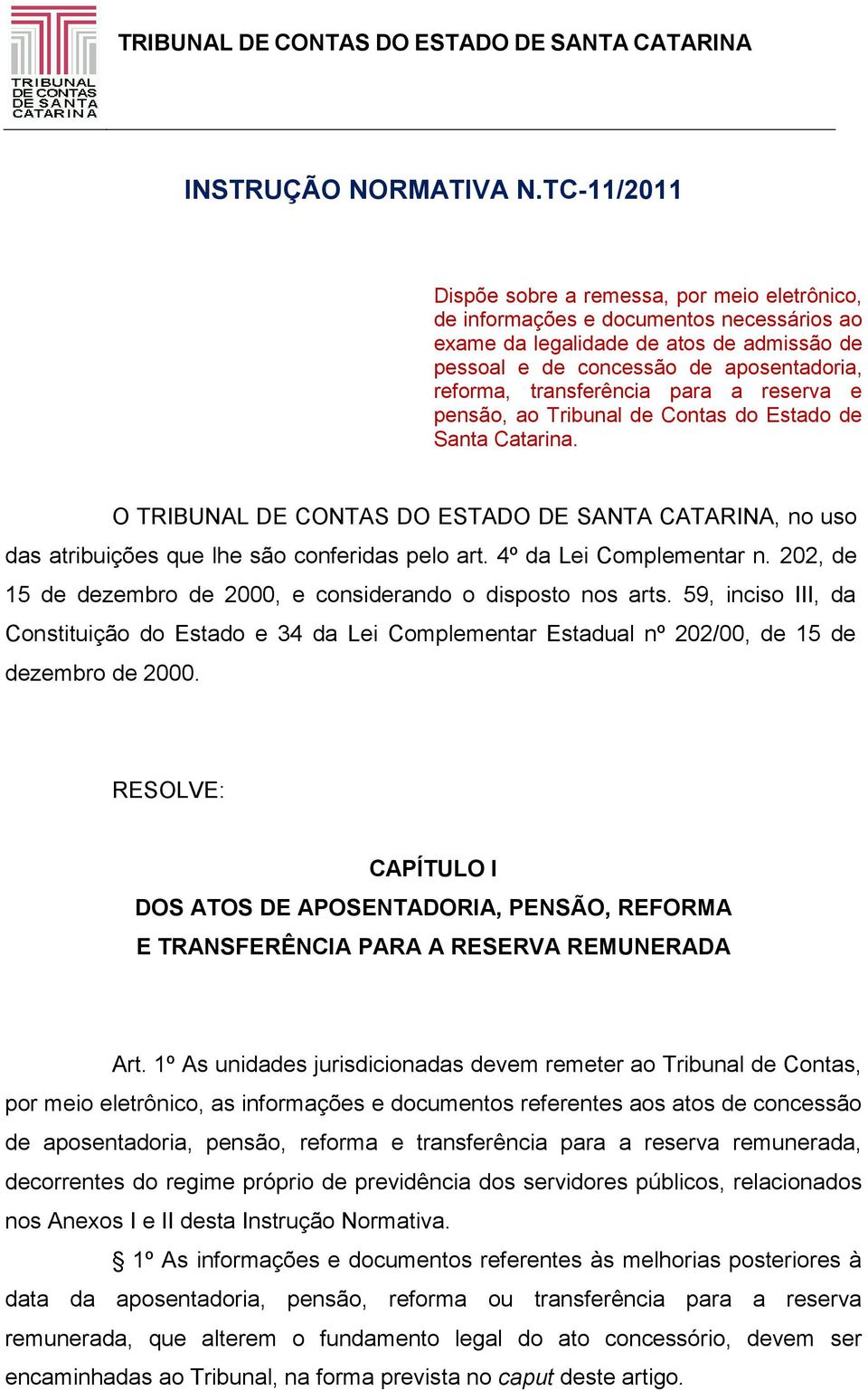 transferência para a reserva e pensão, ao Tribunal de Contas do Estado de Santa Catarina. O TRIBUNAL DE CONTAS DO ESTADO DE SANTA CATARINA, no uso das atribuições que lhe são conferidas pelo art.