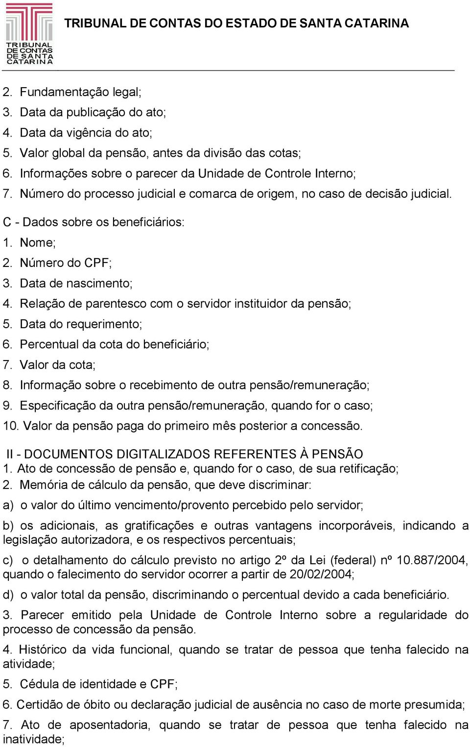 Número do CPF; 3. Data de nascimento; 4. Relação de parentesco com o servidor instituidor da pensão; 5. Data do requerimento; 6. Percentual da cota do beneficiário; 7. Valor da cota; 8.