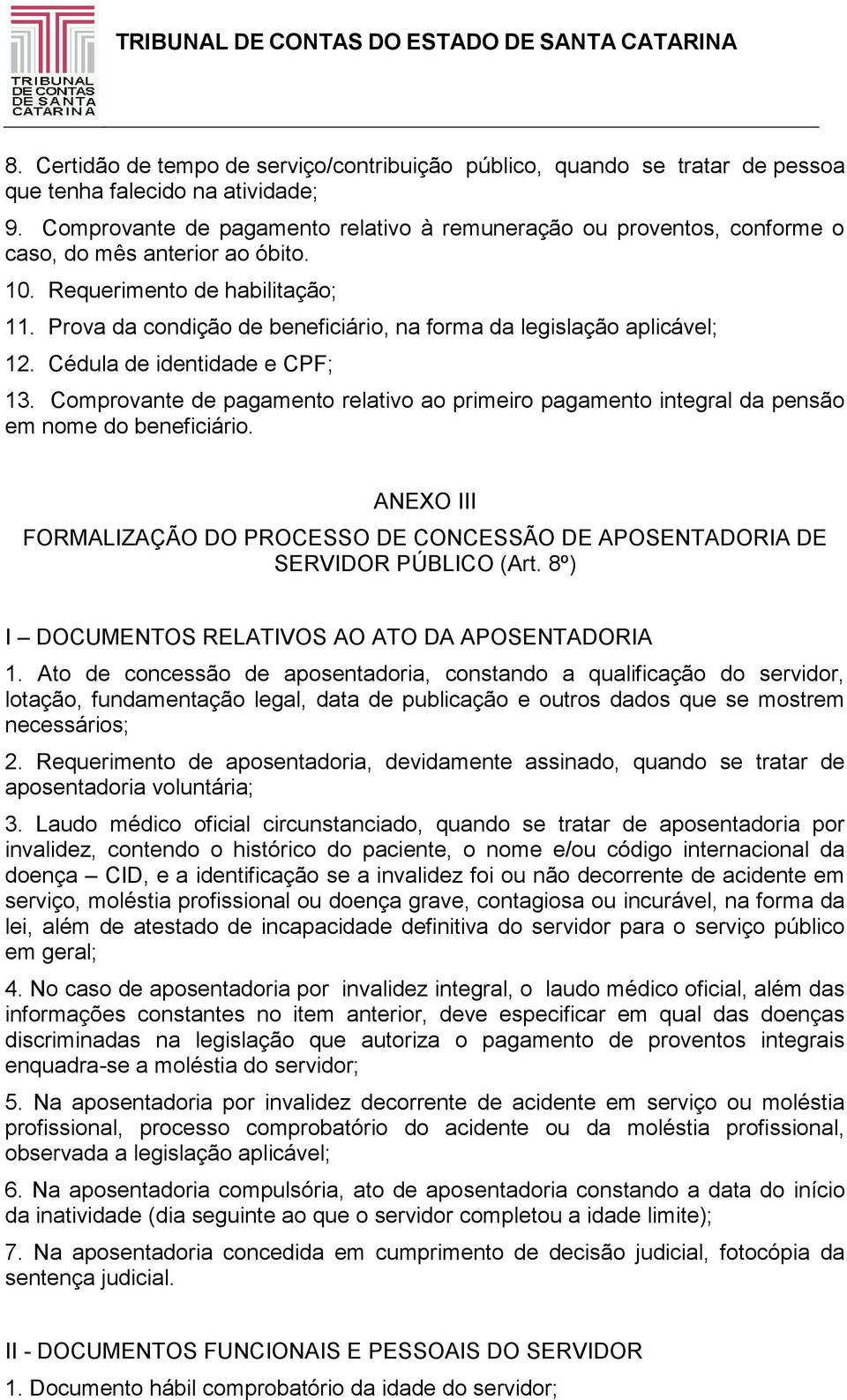 Prova da condição de beneficiário, na forma da legislação aplicável; 12. Cédula de identidade e CPF; 13.