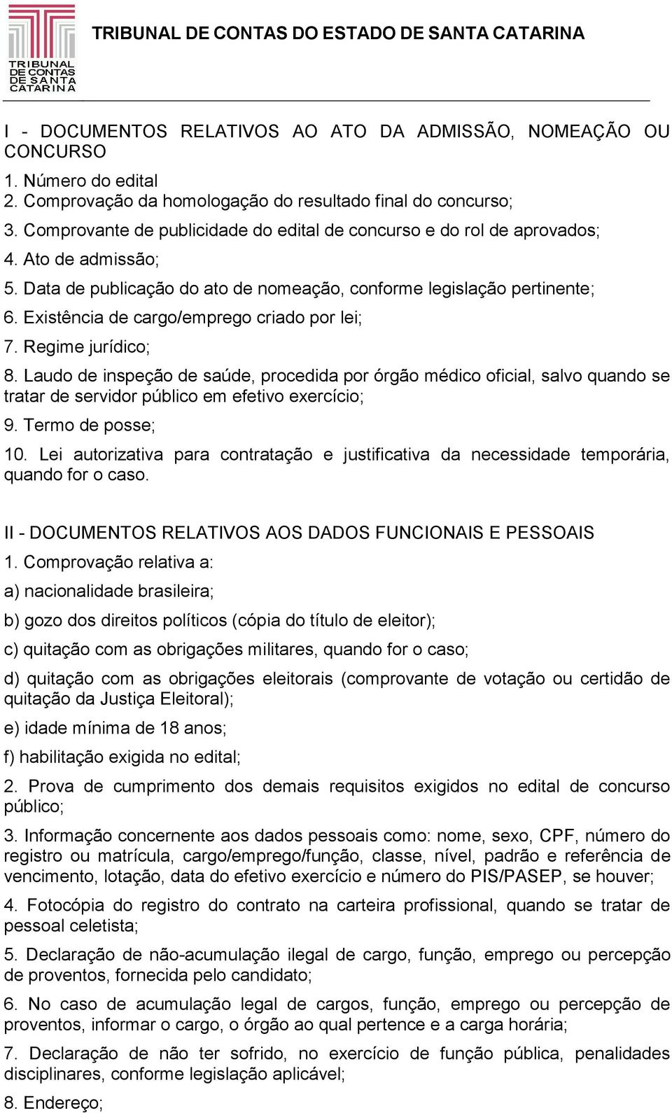 Existência de cargo/emprego criado por lei; 7. Regime jurídico; 8. Laudo de inspeção de saúde, procedida por órgão médico oficial, salvo quando se tratar de servidor público em efetivo exercício; 9.