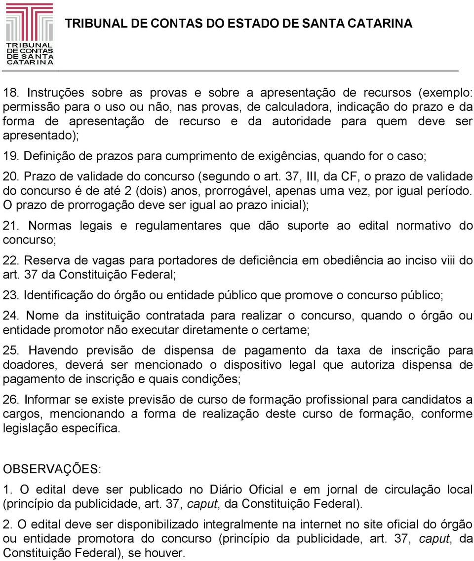 37, III, da CF, o prazo de validade do concurso é de até 2 (dois) anos, prorrogável, apenas uma vez, por igual período. O prazo de prorrogação deve ser igual ao prazo inicial); 21.