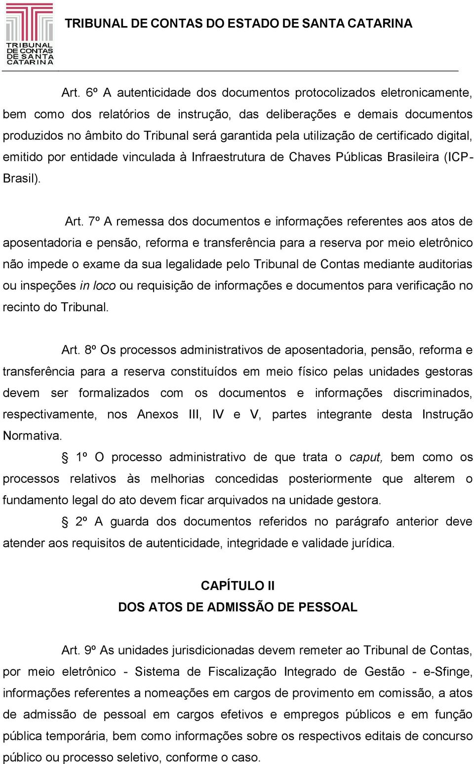 7º A remessa dos documentos e informações referentes aos atos de aposentadoria e pensão, reforma e transferência para a reserva por meio eletrônico não impede o exame da sua legalidade pelo Tribunal