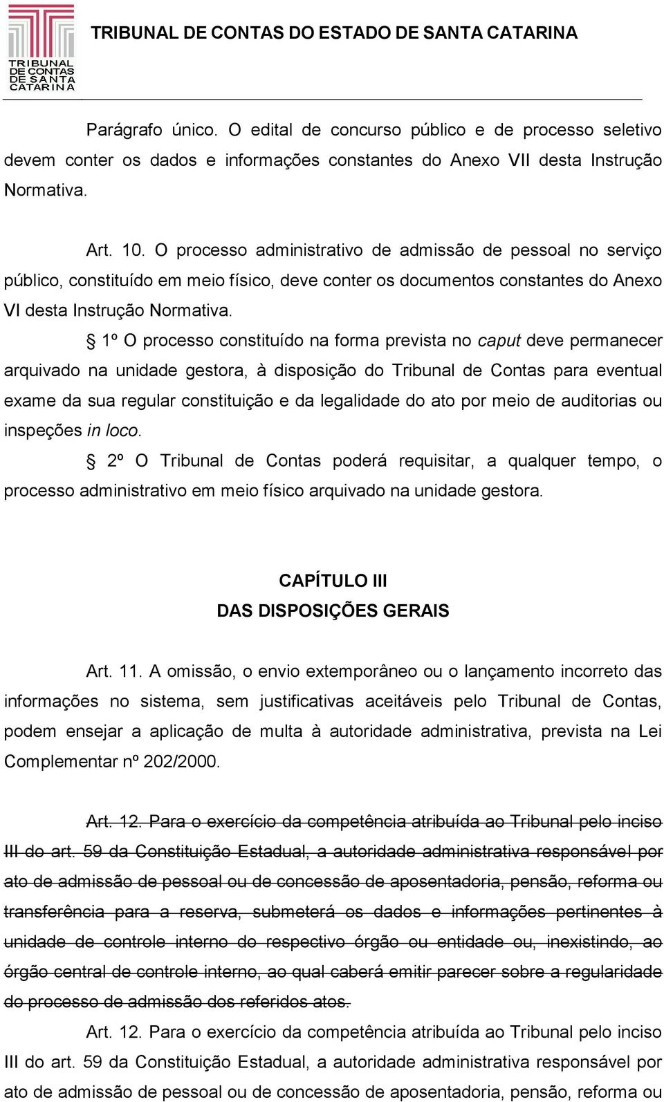 1º O processo constituído na forma prevista no caput deve permanecer arquivado na unidade gestora, à disposição do Tribunal de Contas para eventual exame da sua regular constituição e da legalidade